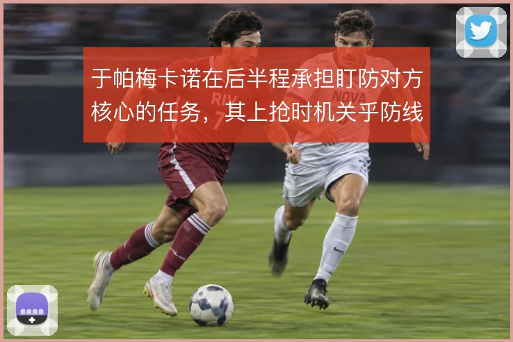 于帕梅卡诺在后半程承担盯防对方核心的任务，其上抢时机关乎防线稳定