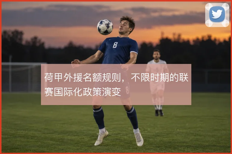 荷甲外援名额规则，不限时期的联赛国际化政策演变