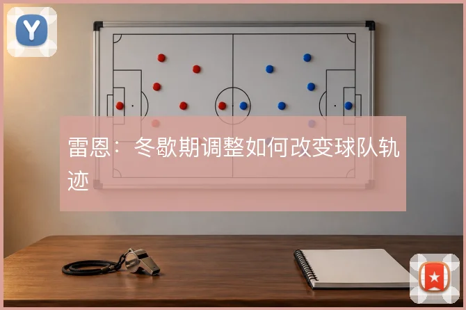 雷恩：冬歇期调整如何改变球队轨迹