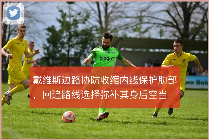 戴维斯边路协防收缩内线保护肋部，回追路线选择弥补其身后空当