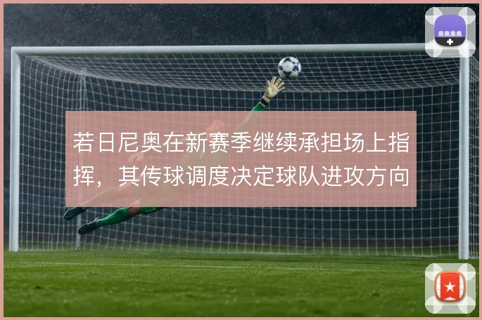 若日尼奥在新赛季继续承担场上指挥,其传球调度决定球队进攻方向