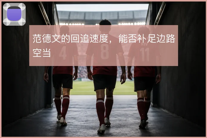 范德文的回追速度,能否补足边路空当